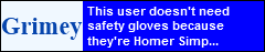 a white and blue frank grimes themed userbox that says 'this user doesn't need gloves because they're homer simp...(cut off).'